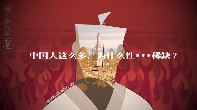 中国人这么多，为什么性***稀缺?