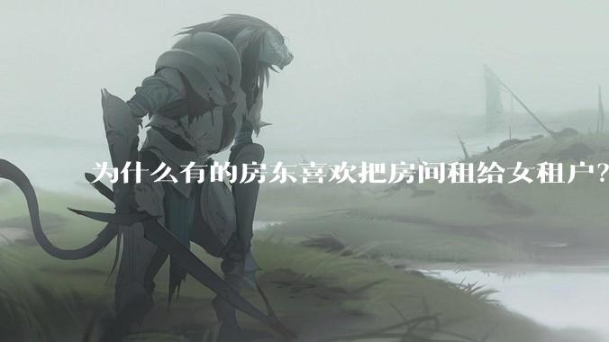 为什么有的房东喜欢把房间租给女租户？
