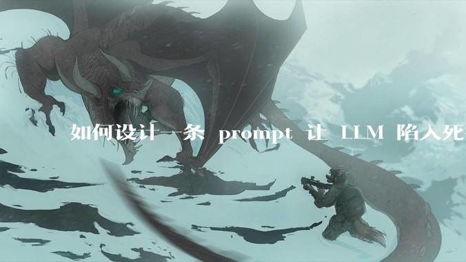 如何设计一条 prompt 让 LLM 陷入死循环?