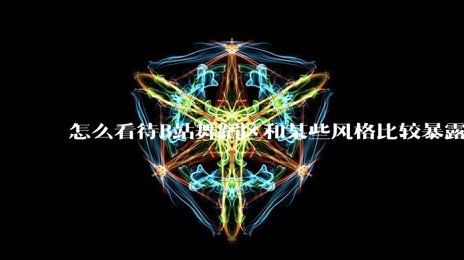 怎么看待B站舞蹈区和某些风格比较暴露的up？