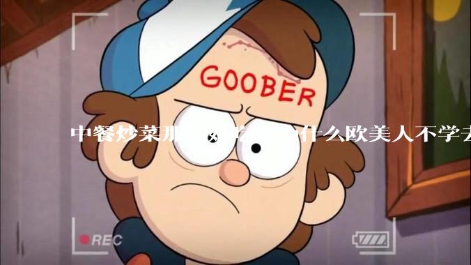中餐炒菜那么好吃，为什么欧美人不学去？