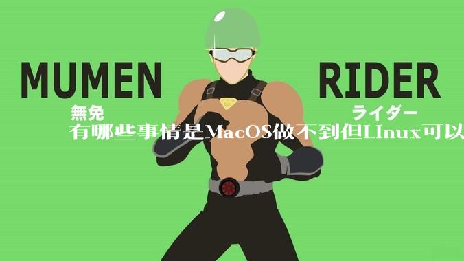 有哪些事情是MacOS做不到但Linux可以做到的？