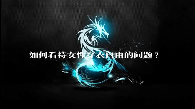 如何看待女性穿衣自由的问题?