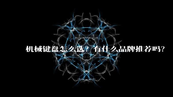 机械键盘怎么选？有什么品牌推荐吗？