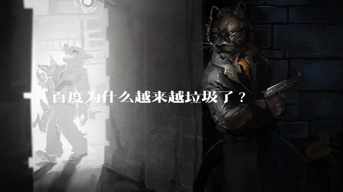 百度为什么越来越垃圾了?