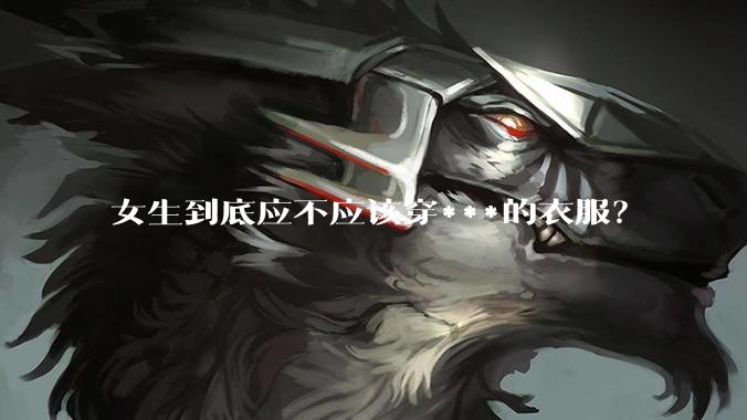 女生到底应不应该穿***的衣服？