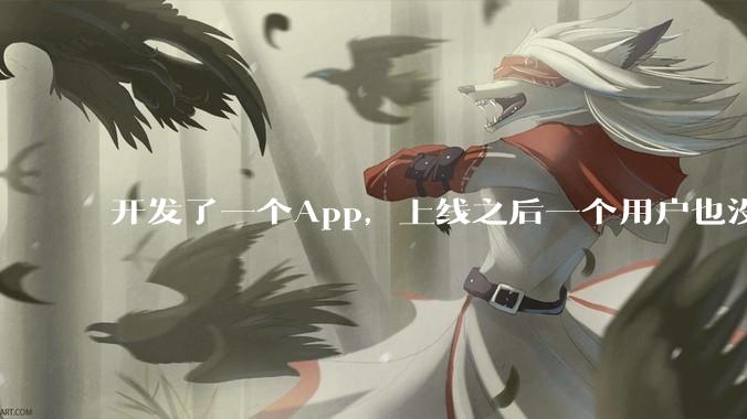 开发了一个App，上线之后一个用户也没有怎么办?