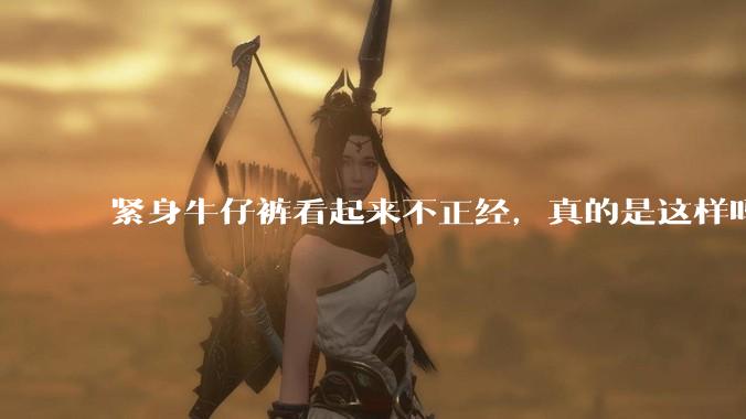 紧身牛仔裤看起来不正经，真的是这样吗？