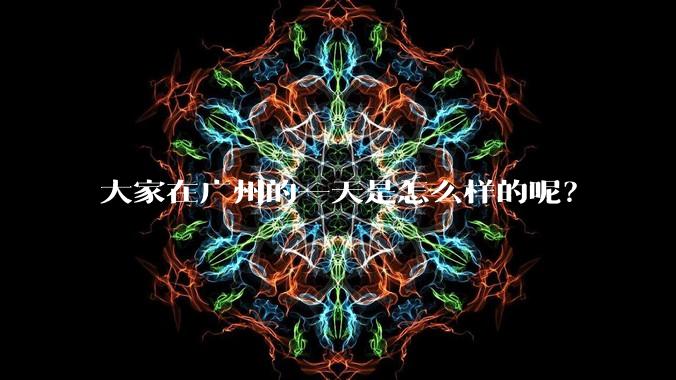 大家在广州的一天是怎么样的呢？