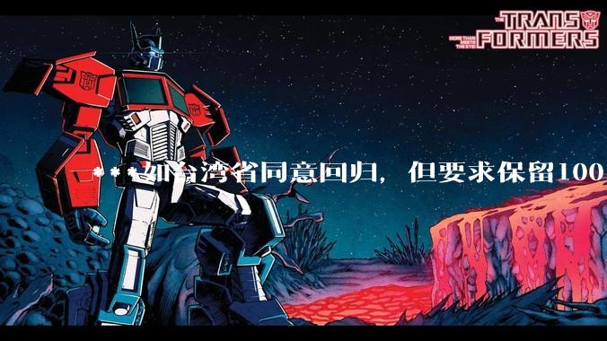 ***如台湾省同意回归，但要求保留100%的治权财权人事权、90%的军权和20%的外交权，可行吗？