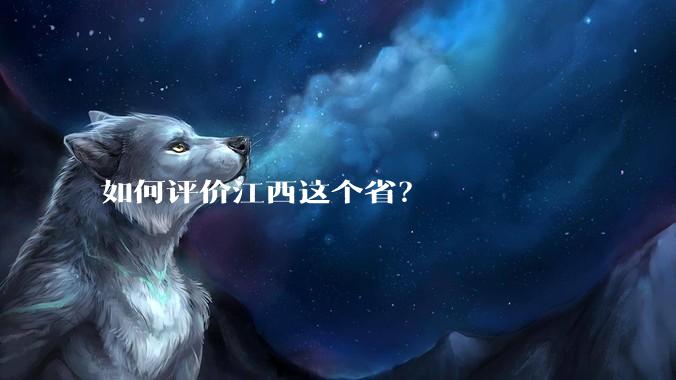 如何评价江西这个省？
