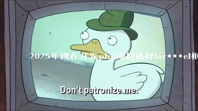 2025年现在开发php项目选择lar***el框架好还是thinkphp框架好？
