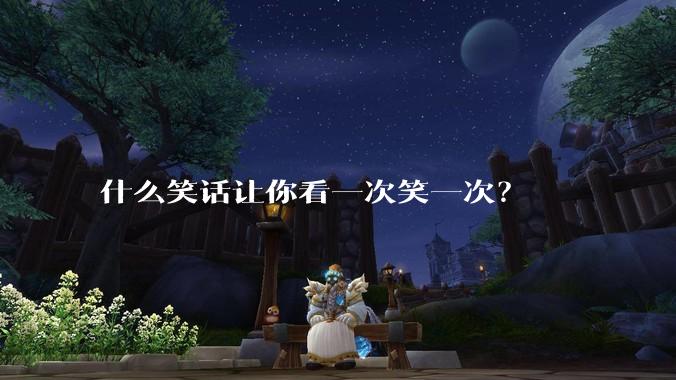 什么笑话让你看一次笑一次？