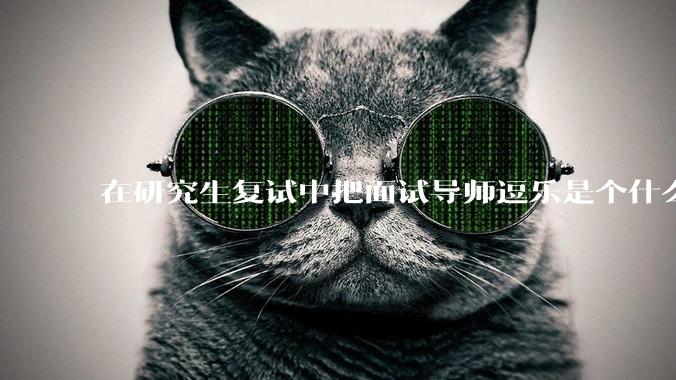在研究生复试中把面试导师逗乐是个什么体验?