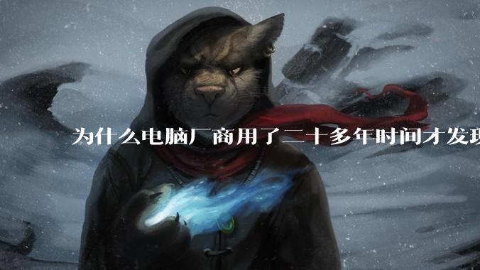 为什么电脑厂商用了二十多年时间才发现电源应该放在机箱下部？电源下置这么显而易见的结构这么晚才出现？