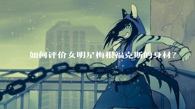 如何评价女明星梅根福克斯的身材？