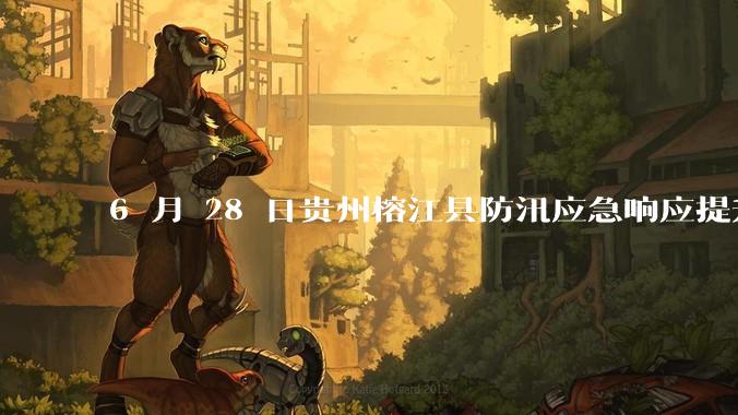 6 月 28 日贵州榕江县防汛应急响应提升至 Ⅰ 级，全城撤离，当地情况如何？