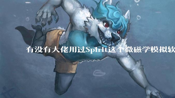 有没有大佬用过Spirit这个微磁学模拟软件，能不说下怎么安装，搞不赢……？
