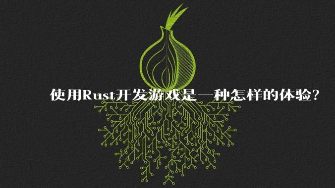 使用Rust开发游戏是一种怎样的体验？