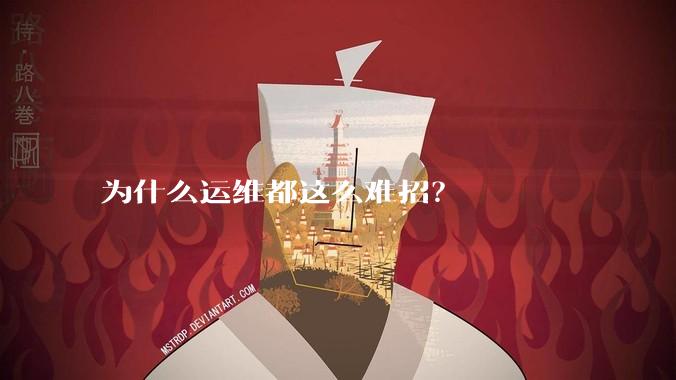 为什么运维都这么难招？