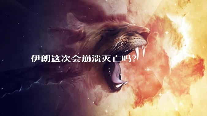 伊朗这次会崩溃灭亡吗？