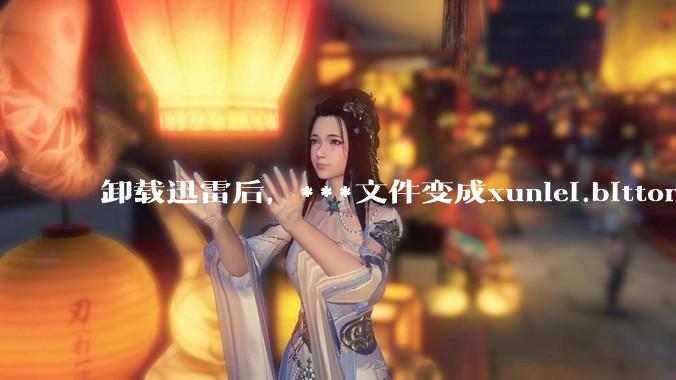 卸载迅雷后，***文件变成xunlei.bittorrent.6,怎么还原回去啊，心态炸了！?