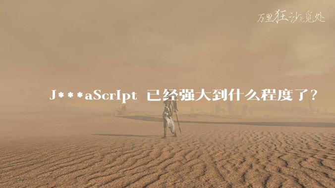 J***aScript 已经强大到什么程度了？