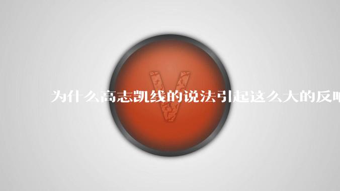 为什么高志凯线的说法引起这么大的反响？