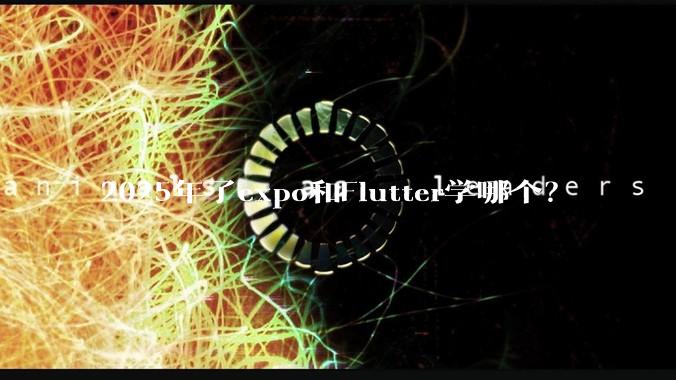 2025年了expo和Flutter学哪个？