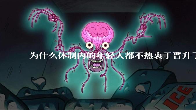 为什么体制内的年轻人都不热衷于晋升了？