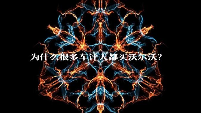 为什么很多车评人都买沃尔沃？