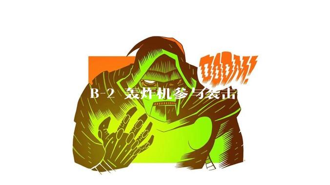 美军 B-2 轰炸机参与袭击伊朗核设施，B-2轰炸机战斗力如何？会摧毁伊朗核设施吗？