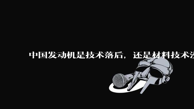 中国发动机是技术落后，还是材料技术没有攻克?