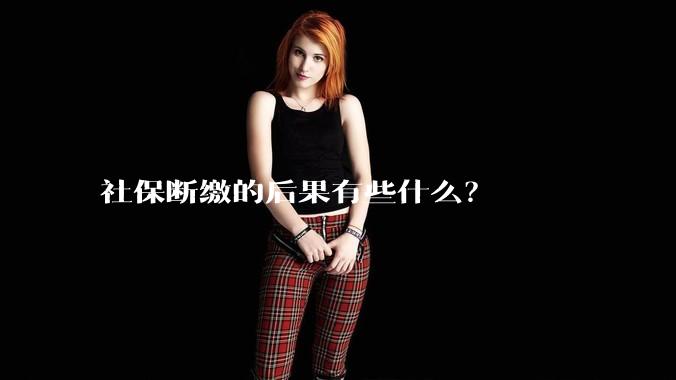 社保断缴的后果有些什么？