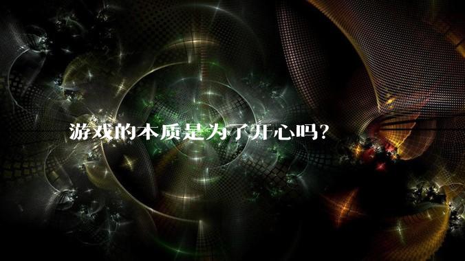 游戏的本质是为了开心吗？