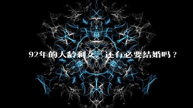 92年的大龄剩女，还有必要结婚吗?
