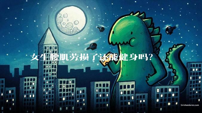 女生腰肌劳损了还能健身吗？