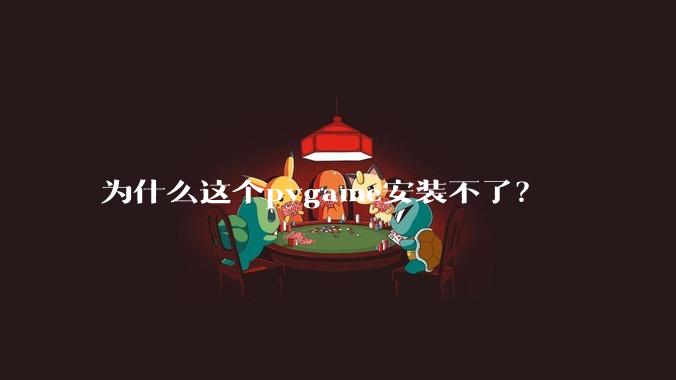 为什么这个pygame安装不了？