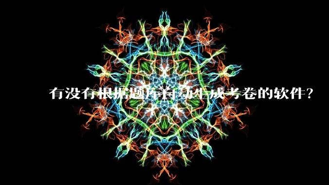 有没有根据题库自动生成考卷的软件？