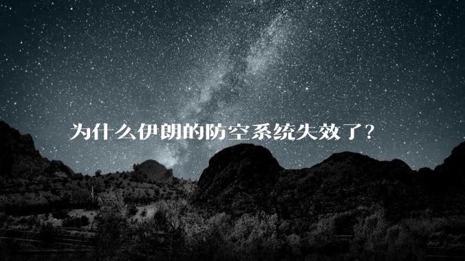 为什么伊朗的防空系统失效了？