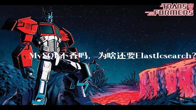 MySQL不香吗，为啥还要Elasticsearch？