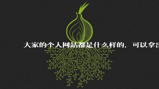 大家的个人网站都是什么样的，可以拿出来展示展示吗？