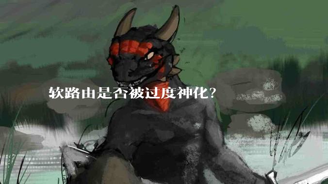软路由是否被过度神化？