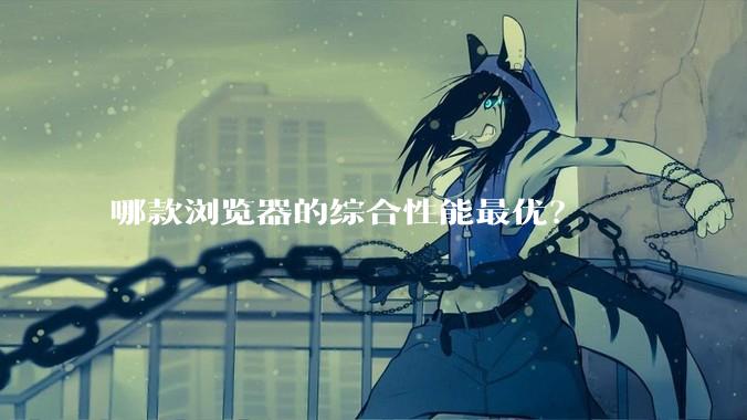 哪款浏览器的综合性能最优？