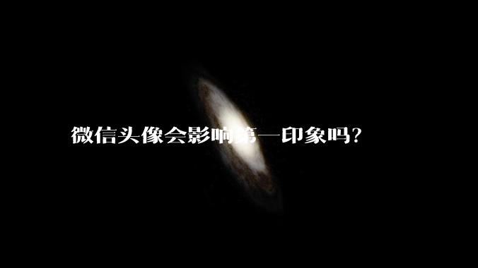 微信头像会影响第一印象吗？