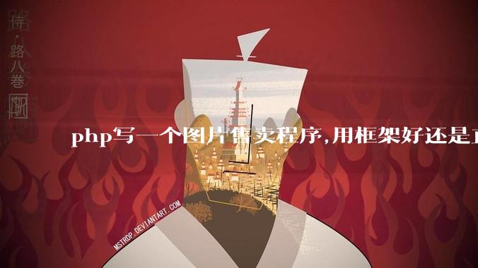 php写一个图片售卖程序,用框架好还是直接写好?