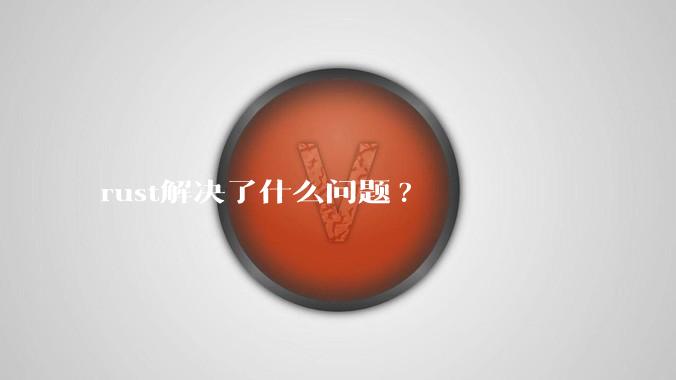 rust解决了什么问题?