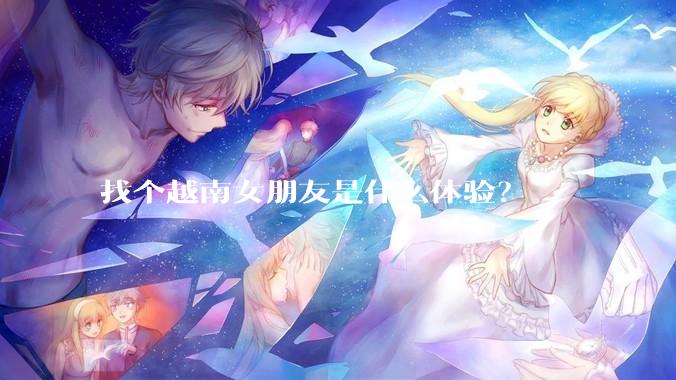 找个越南女朋友是什么体验？