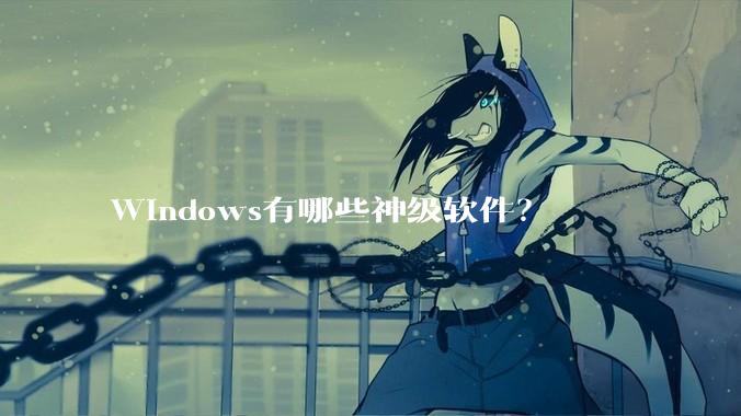 Windows有哪些神级软件？