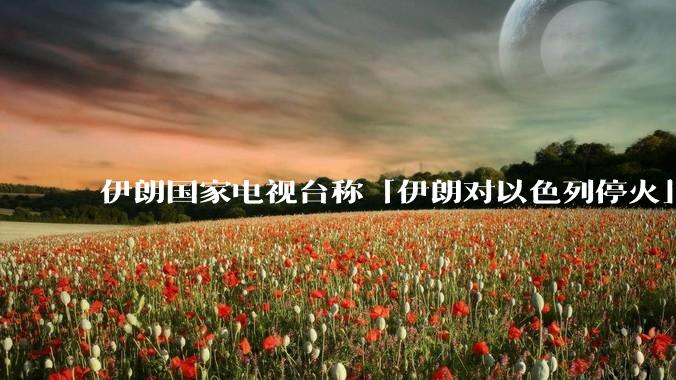 伊朗国家电视台称「伊朗对以色列停火」，此次停火能维持多久？